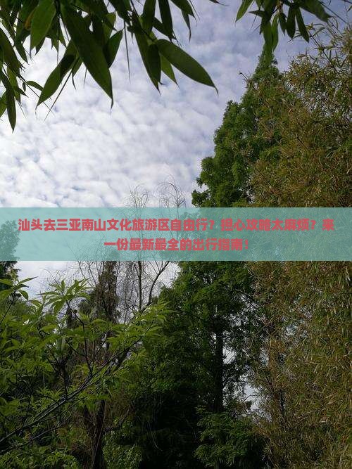 汕头去三亚南山文化旅游区自由行？担心攻略太麻烦？来一份最新最全的出行指南！