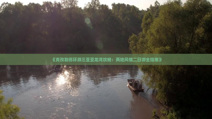 《克孜勒苏环游三亚亚龙湾攻略：两地风情二日游全指南》