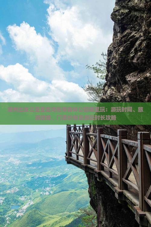 湖州出发三亚亚龙湾热带森林公园哪里玩：游玩时间、旅游攻略、门票价格及游玩时长攻略