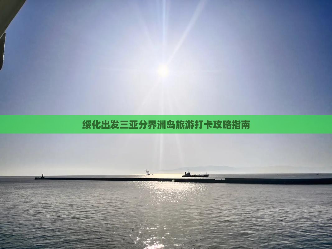 绥化出发三亚分界洲岛旅游打卡攻略指南