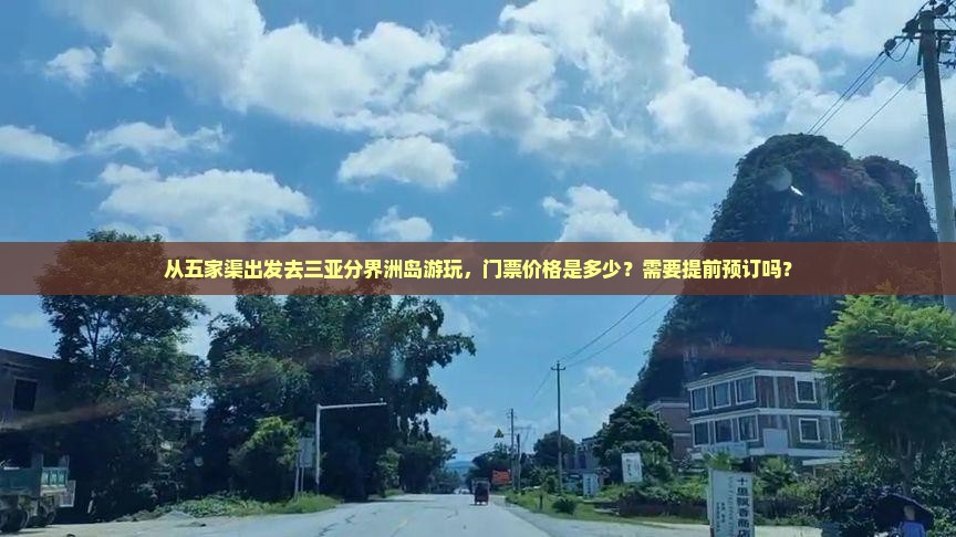 从五家渠出发去三亚分界洲岛游玩，门票价格是多少？需要提前预订吗？