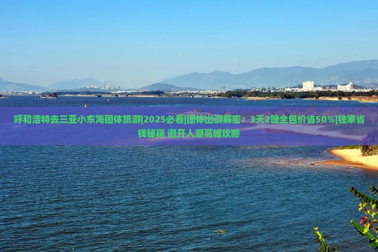 呼和浩特去三亚小东海团体旅游