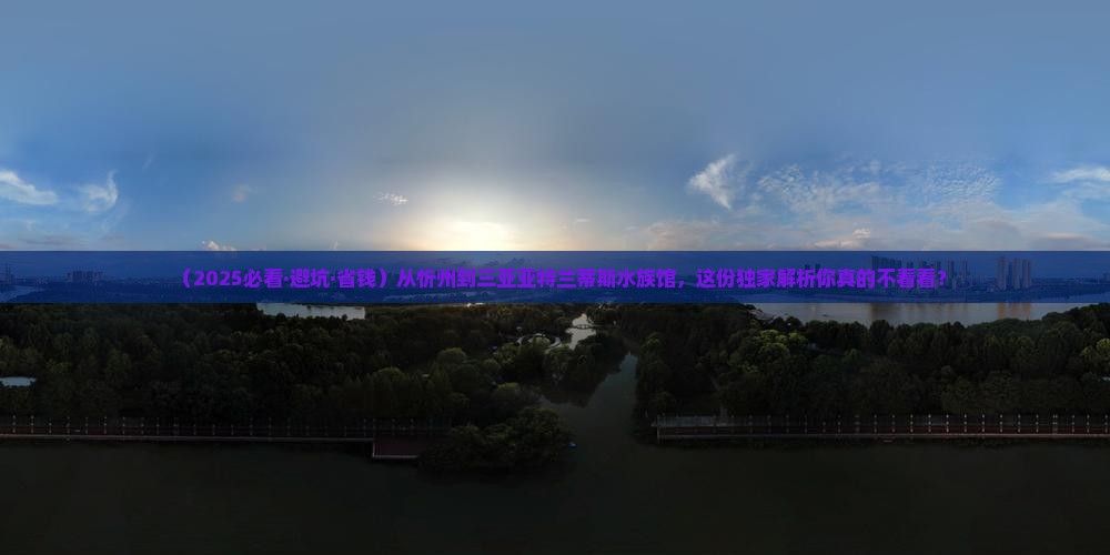 忻州前往三亚亚特兰蒂斯水族馆攻略 忻州前往三亚亚特兰蒂斯水族馆攻略