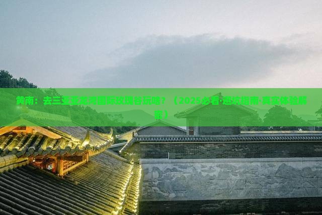 黄南前往三亚亚龙湾国际玫瑰谷必玩地 黄南前往三亚亚龙湾国际玫瑰谷必玩地