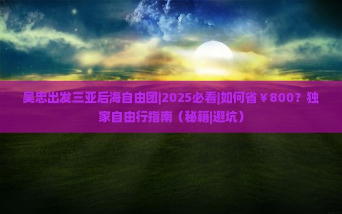 吴忠出发三亚后海自由团