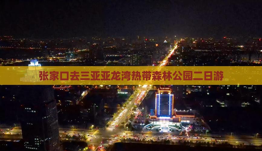 张家口去三亚亚龙湾热带森林公园二日游