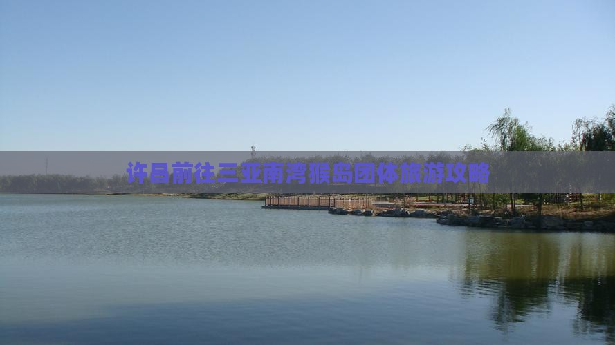 许昌前往三亚南湾猴岛团体旅游