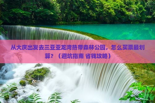 大庆出发三亚亚龙湾热带森林公园门票