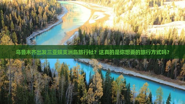 乌鲁木齐出发三亚蜈支洲岛旅行社