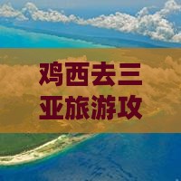 鸡西去三亚皇后湾六日游