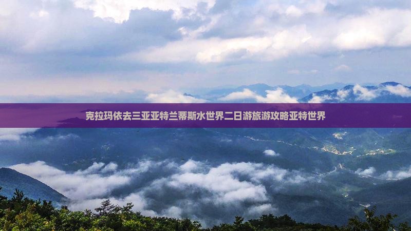 克拉玛依去三亚亚特兰蒂斯水世界二日游