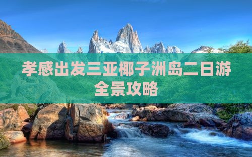 孝感出发三亚椰子洲岛二日游全景攻略
