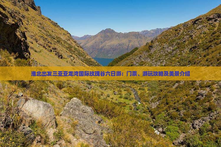淮北出发三亚亚龙湾国际玫瑰谷六日游：门票、游玩攻略及美景介绍