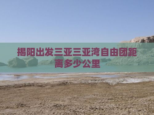 揭阳出发三亚三亚湾自由团距离多少公里