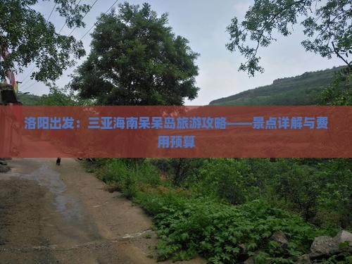 洛阳出发：三亚海南呆呆岛旅游攻略——景点详解与费用预算