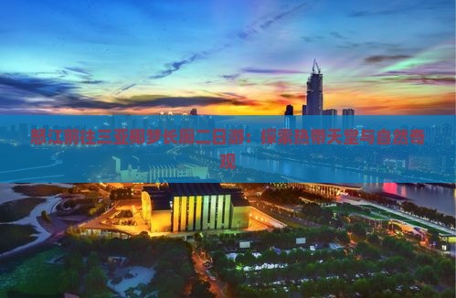 怒江前往三亚椰梦长廊二日游：探索热带天堂与自然奇观