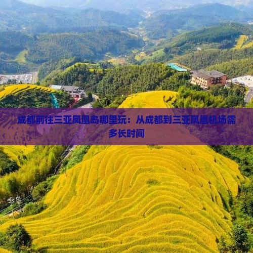 成都前往三亚凤凰岛哪里玩：从成都到三亚凤凰机场需多长时间