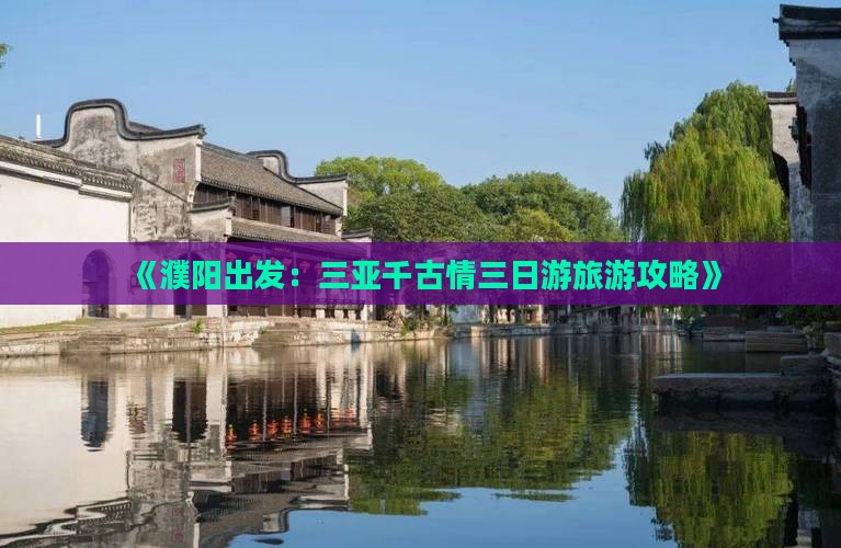《濮阳出发：三亚千古情三日游旅游攻略》