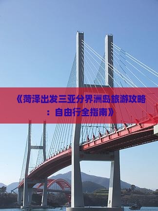《菏泽出发三亚分界洲岛旅游攻略：自由行全指南》