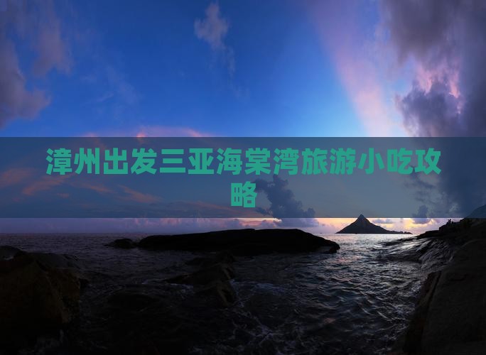 漳州出发三亚海棠湾旅游小吃攻略