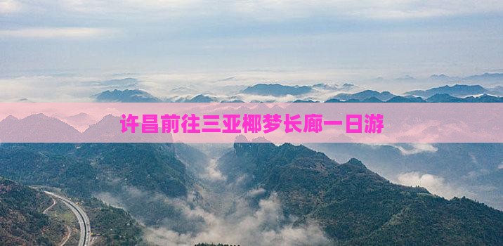 许昌前往三亚椰梦长廊一日游