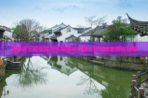信阳去三亚亚龙湾热带森林公园七日游攻略路线指南