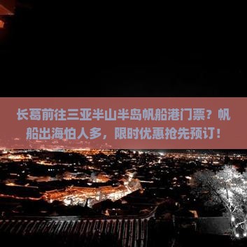 长葛前往三亚半山半岛帆船港门票？帆船出海怕人多，限时优惠抢先预订！