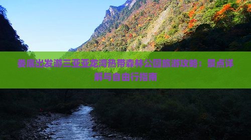 娄底出发游三亚亚龙湾热带森林公园旅游攻略：景点详解与自由行指南
