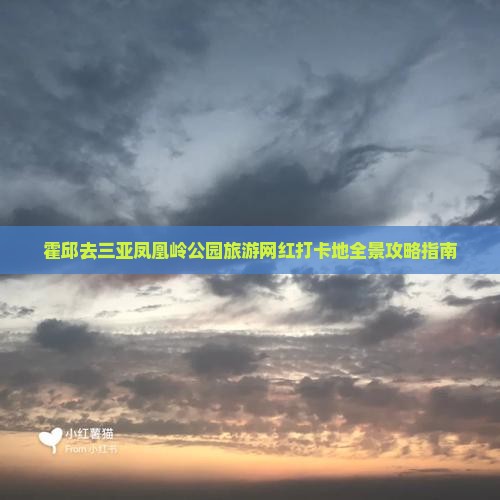 霍邱去三亚凤凰岭公园旅游网红打卡地全景攻略指南