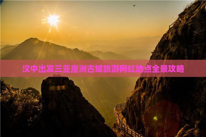 汉中出发三亚崖洲古城旅游网红地点全景攻略