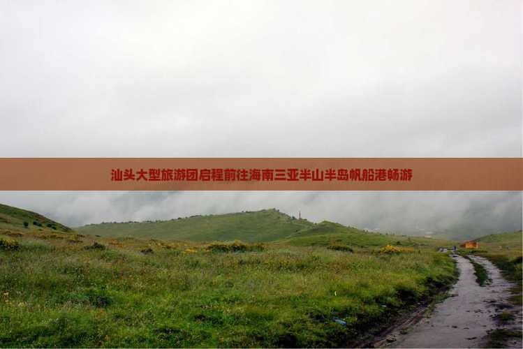 汕头大型旅游团启程前往海南三亚半山半岛帆船港畅游