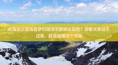 北海去三亚海昌梦幻海洋不夜城必玩地？游客太多玩不过来，赶紧收藏这个攻略