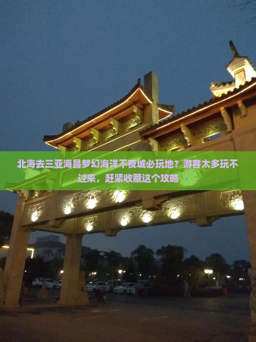 北海去三亚海昌梦幻海洋不夜城必玩地？游客太多玩不过来，赶紧收藏这个攻略