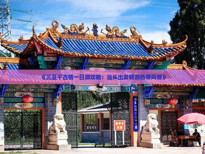 《三亚千古情一日游攻略：汕头出发畅游热带风情》