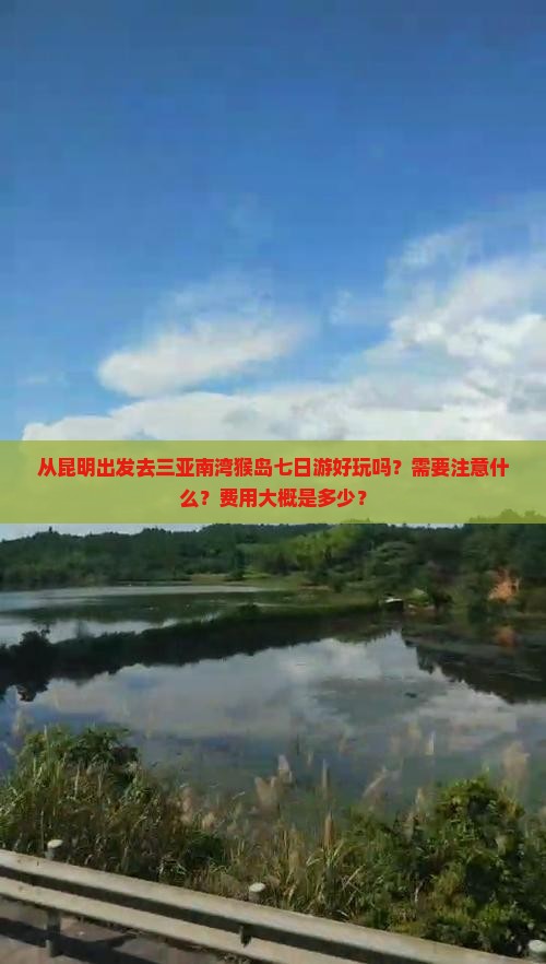 从昆明出发去三亚南湾猴岛七日游好玩吗？需要注意什么？费用大概是多少？
