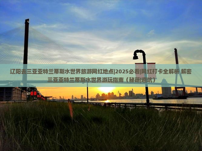 辽阳去三亚亚特兰蒂斯水世界旅游网红地点