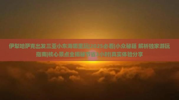 伊犁哈萨克出发三亚小东海哪里玩