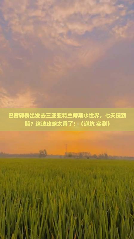 巴音郭楞前往三亚亚特兰蒂斯水世界七日游