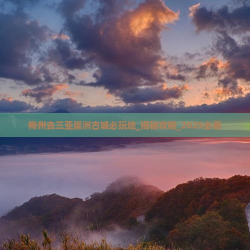 梅州去三亚崖洲古城必玩地