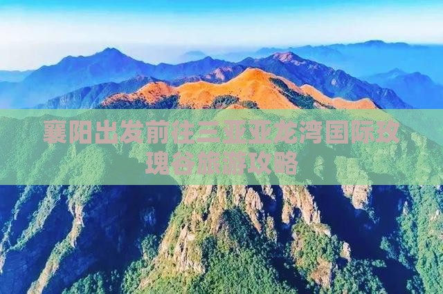 襄樊前往三亚亚龙湾国际玫瑰谷旅游打卡点