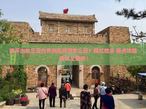 南平出发三亚分界洲岛旅游网红地点