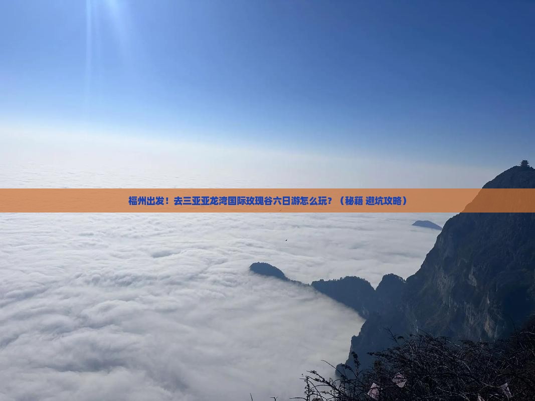 福州去三亚亚龙湾国际玫瑰谷六日游