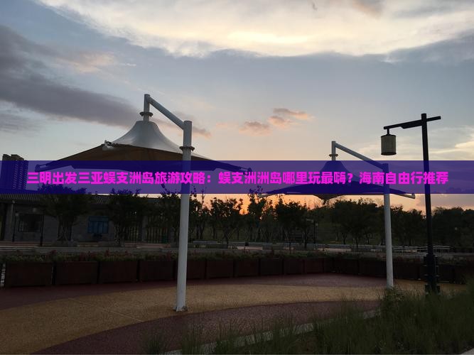 三明出发三亚蜈支洲岛旅游攻略：蜈支洲洲岛哪里玩最嗨？海南自由行推荐