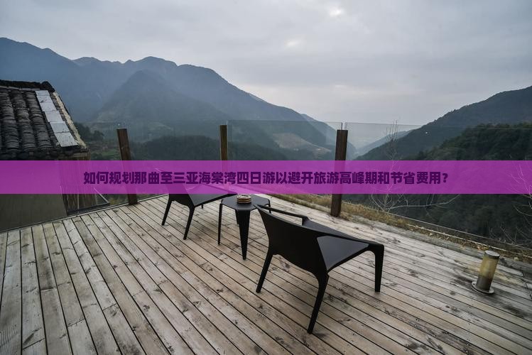 如何规划那曲至三亚海棠湾四日游以避开旅游高峰期和节省费用？