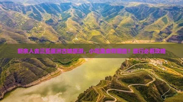 新余人去三亚崖洲古城旅游，小吃美食有哪些？旅行必看攻略