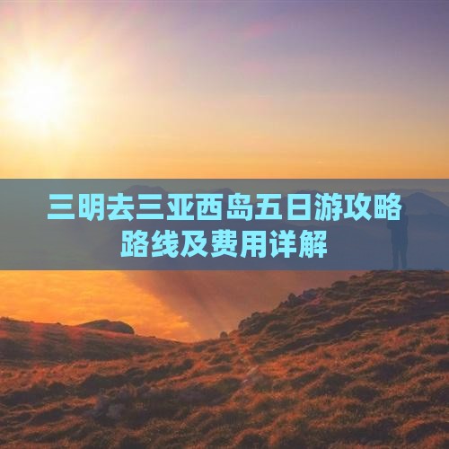 三明去三亚西岛五日游攻略路线及费用详解