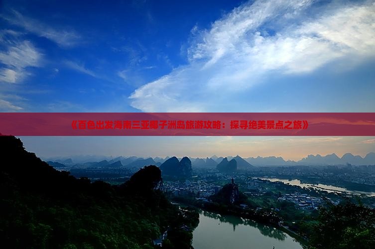 《百色出发海南三亚椰子洲岛旅游攻略：探寻绝美景点之旅》