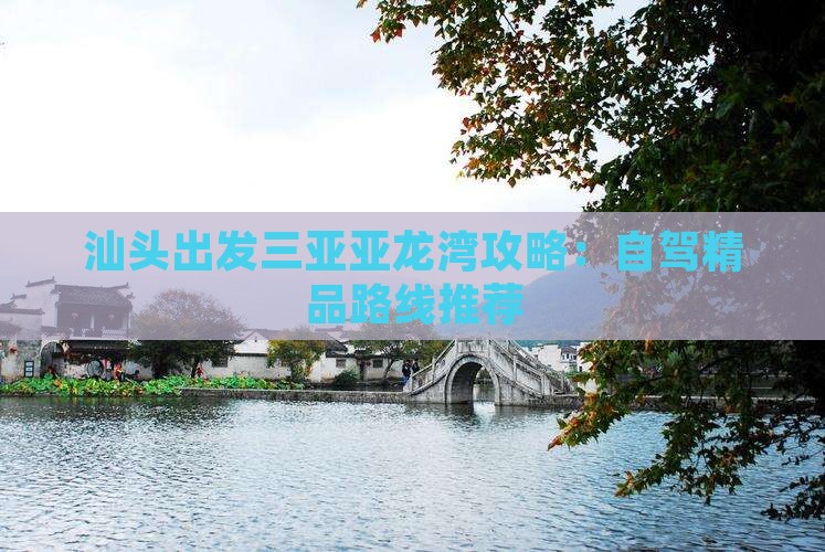 汕头出发三亚亚龙湾攻略：自驾精品路线推荐