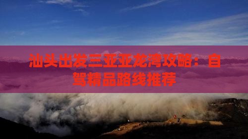 汕头出发三亚亚龙湾攻略：自驾精品路线推荐