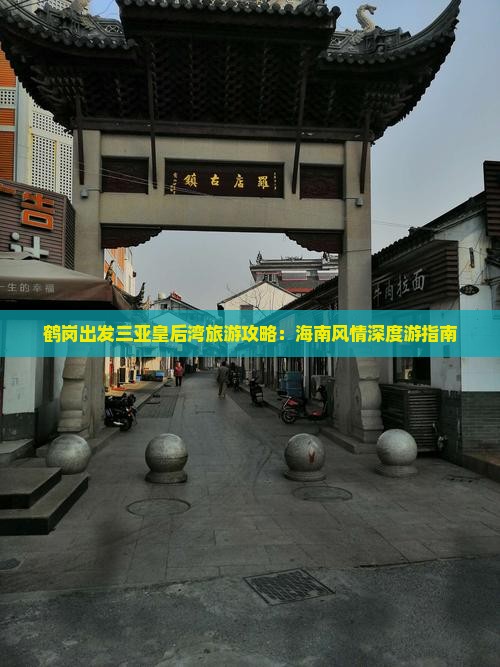 鹤岗出发三亚皇后湾旅游攻略：海南风情深度游指南